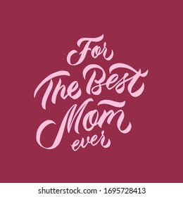 For the best Mom ever. Happy Mother's Day Calligraphy card. Handwritten lettering