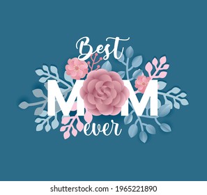 Best Mom ever. Happy Mother's day vector. Beautiful elegant background. Calligraphy illustration with flower and leaves paper cut style.
