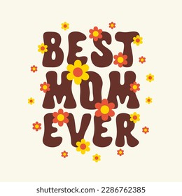 Best Mom Ever harmony floral lettering illustration. Botanical greeting card, poster for mother's day. Trendy groovy vector illustration