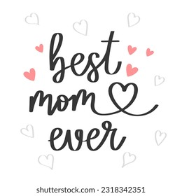 Best mom ever, lettering. Calligraphic inscription, quote, phrase. Greeting card, Mother's Day poster, typographic design, print. Vector