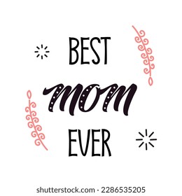 Best mom ever lettering. Calligraphy vector illustration. Mother's day card with hearts. Vector illustration isolated on white background.