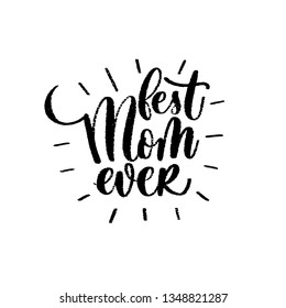 Best Mom ever. Lettering composition, perfect for invitation,  poster, cards, t-shirts, mugs, pillows and social media.