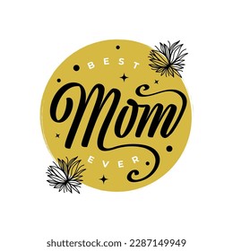 Best Mom Ever Lettering. Happy Mother's Day Typography. Can be Used for Greeting Card, Poster, Banner, or T Shirt