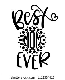 Best mom ever. Lettering with monogram element. Design for decal, t-shirts print, Mother's day cards, posters, decorations. Vector illustration.