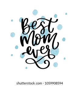 Best mom ever. Lettering quote. Greeting card for Mothers day with watercolor hearts