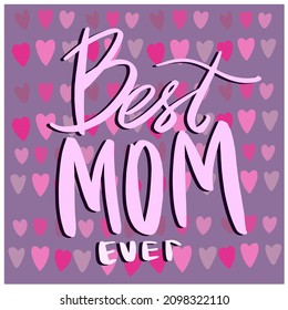 Best mom ever  lettering quote. Mothers day greeting card. Vector Lettering for design typography postcard, card, print. poster. 