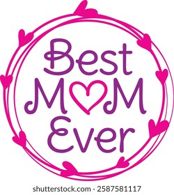 Best Mom Ever, Love You Mom, Happy Mother’s Day, World's Best Mom, World Greatest Mom, Logo, Vector, Graphic, love, celebration, holiday, mother, heart
