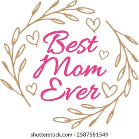 Best Mom Ever, Love You Mom, Happy Mother’s Day, World's Best Mom, World Greatest Mom, Logo, Vector, Graphic
