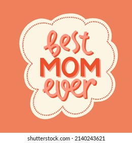 Best MOM ever. Mommy lifestyle slogan in hand drawn style. Funny and cute textile print or poster with lettering quote. Vector illustration sign for Mother Day.