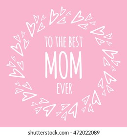 To the best Mom ever. Mother day card with heart
