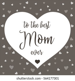 Best Mom ever . Mother day card. Happy Mothers Day lettering. Calligraphy vector illustration. Mother's day card with heart
