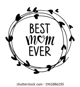 Best mom ever. Mother wreath. Round Frame with lettering. Mother's Day Typographical Design with leaves frame. Hand drawn Wreath for postcard, invitation, poster. Vector black white illustration.