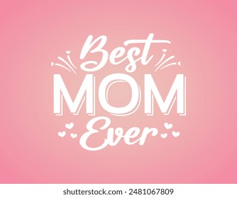 Best Mom Ever, Mother's Day Graphic, Mother's Day Card, Happy Mother's Day, Mother's Day Background, Best Mom, Best Mom Vector, Vector Illustration Background	