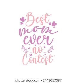 Best mom ever, no contest ,mother's day typography t-shirt design, Mother's day t-shirt design, vector graphic, Mom t-shirt design.
