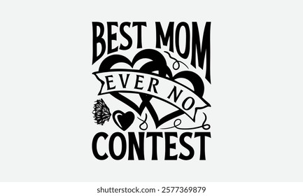 Best Mom Ever No Contest - Mom T-Shirt Design, Hand Drawn Lettering Phrase Isolated On White Background, Bags, Stationary As A Poster.