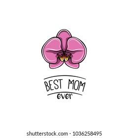 Best mom ever with orchid. Vector illustration isolated on white background. Mothers day card. Romantic quote.