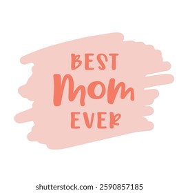 Best Mom Ever Phrase. Vector Hand Lettering for Mothers Day. Congratulation Quote for Mum.