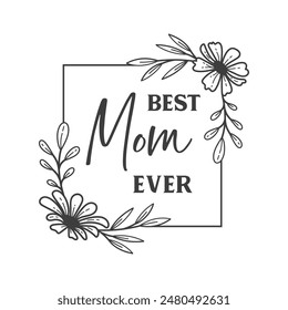 Best Mom ever quote in frame for Mother's day. Vector quote. Isolated on white background. Design for Happy Mother's Day celebration. Motivational and inspirational phrase.