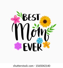 Best Mom Ever quote for Happy Mother's Day poster card template design with modern calligraphy style typography and flowers background vector illustration