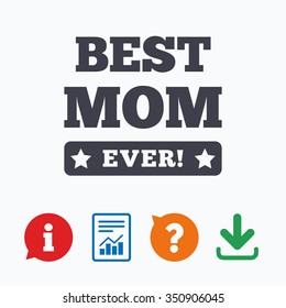 Best mom ever sign icon. Award symbol. Exclamation mark. Information think bubble, question mark, download and report.