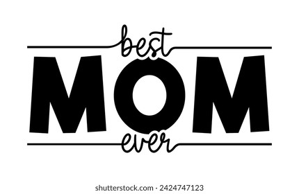 Best Mom Ever Slogan T-shirt Design Graphic Vector, Happy Mother's Day Funny Inspirational Quote Typography, Hand lettering