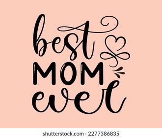 Best Mom Ever T-Shirt and Apparel Design. Mom SVG Cut File, Mother's Day Hand-Drawn Lettering Phrase, Isolated Typography, Trendy Illustration for Prints on Posters and Cards.