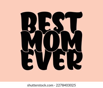 Best mom ever T-Shirt and apparel design. mom SVG t shirt, mom SVG cut file, Mother’s Day Hand drawn lettering phrase, Isolated, typography, trendy Illustration for prints on posters and cards.