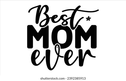 best mom ever, mom t-shirt design vector file svg