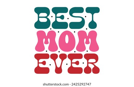 Best Mom Ever, Mom T-shirt Design Eps File Format  Mom love Mama Mummy Mother's Day svg