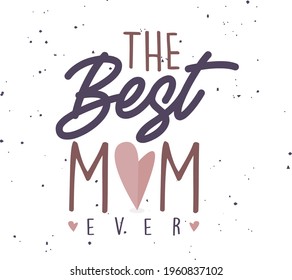 The Best Mom Ever. Typographical Greeting card design for mothers day. Vector illustration Eps 10