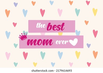 Best Mom Ever typography poster with handwritten lettering. Vector illustration sign for Mother's Day mom's love. the best mom ever card.