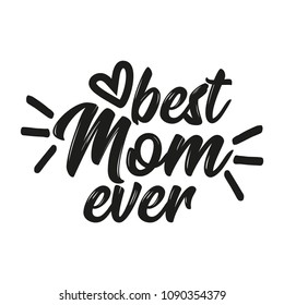 Best Mom ever - Vector mother's day greeting card with hand lettering. Black brush text on isolated white background.