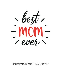 Best Mom ever - Vector mother's day greeting card with hand lettering. Black brush text on isolated white background.