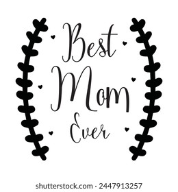 Best mom ever, wreath, Mother’s Day, Mother’s Day card, Mother’s Day text, Mother’s Day graphic, Isolated on white background. Vector illustration. Eps file 166.