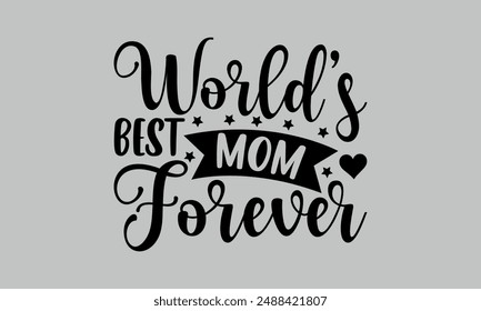 World’s Best Mom Forever- mom t shirts design, Calligraphy t shirt design,Hand drawn lettering phrase, Silhouette,Isolated on white background, Files for Cutting Cricut and   EPS 10