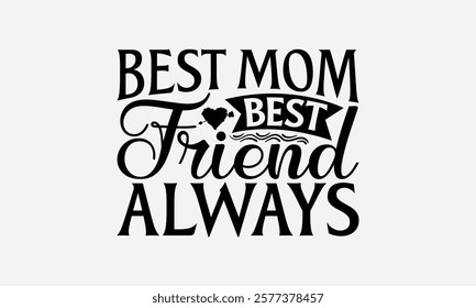 Best Mom Best Friend Always - Mom T-Shirt Design, Handmade Calligraphy Vector Illustration, Silhouette Cameo, Files For Cutting.