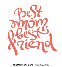 Best mom, best friend. Handwritten lettering for greeting card or t-shirt. Vector calligraphy phrase