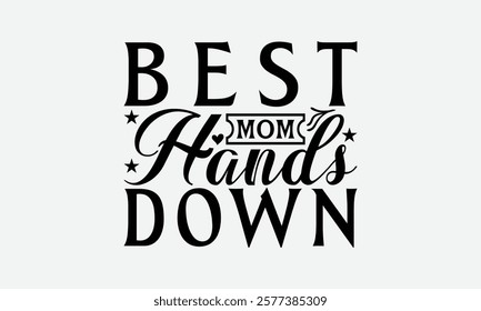 Best Mom Hands Down - Mom T-Shirt Design, Illustration For Prints On T-Shirts And Bags, Posters, For Prints On Bags, Posters, Cards.