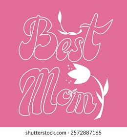 "Best Mom" handwritten lettering in white on a pink background, adorned with floral and leafy decorations. Perfect for Mother's Day gifts, cards, posters, home decor, apparel, and more.