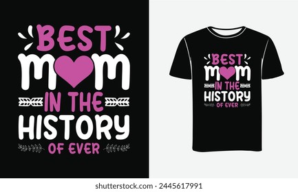 Best Mom In The History Of Ever, colorful Graphic T-Shirt, Mother's Day T-Shirt Design.Happy mother's day  Print for t-shirt with lettering.  