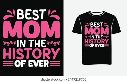 Best Mom In The History Of Ever, colorful Graphic T-Shirt, Mother's Day T-Shirt Design.Happy mother's day Print for t-shirt with lettering.