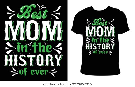 best mom in the history of ever. Happy Mother's Day t shirt design, Mothers day t shirt design for mother lover Hand drawn typography, vector, illustration