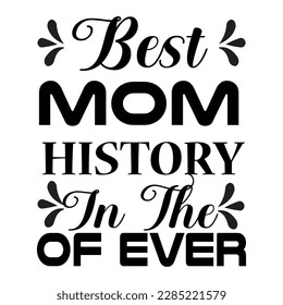 Best Mom History In The Of Ever,  Mother's Day shirt typography design for mom mommy mama daughter grandma girl women aunt mom life child best mom adorable shirt