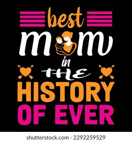 Best mom in the history of ever, Mother's day shirt print template,  typography design for mom mommy mama daughter grandma girl women aunt mom life child best mom adorable shirt