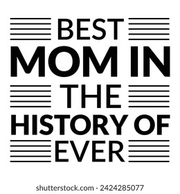 Best mom in the history of ever, Best Mom History In The Of Ever, .Best mom in the history of ever Mother's Day T-Shirt Design, Best mom in the history of ever quote mother's day typography.