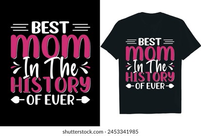 BEST MOM IN THE HISTORY OF EVER .Mothers Day T Shirt design.

