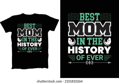 
Best Mom In The History Of Ever Photos Illustrations And Branding T-Shirt.