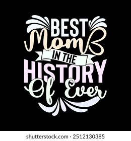 Best Mom In The History Of Ever, Positive Life Mothers Lover Say, Mom Lifestyle Motivational Quote Graphic Illustration Art