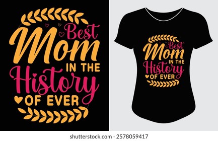 Best mom in the history of ever, mom t-shirt design, typography element, vector, woman, girl empowerment, happy mothers day typography t-shirt design

