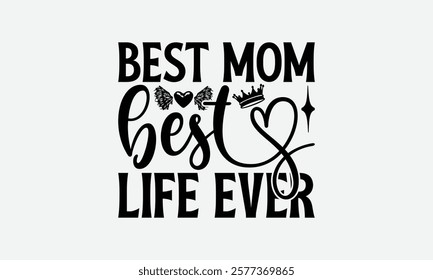 Best Mom Best Life Ever - Mom T-Shirt Design, Illustration For Prints On T-Shirts And Bags, Posters, For Prints On Bags, Posters, Cards.